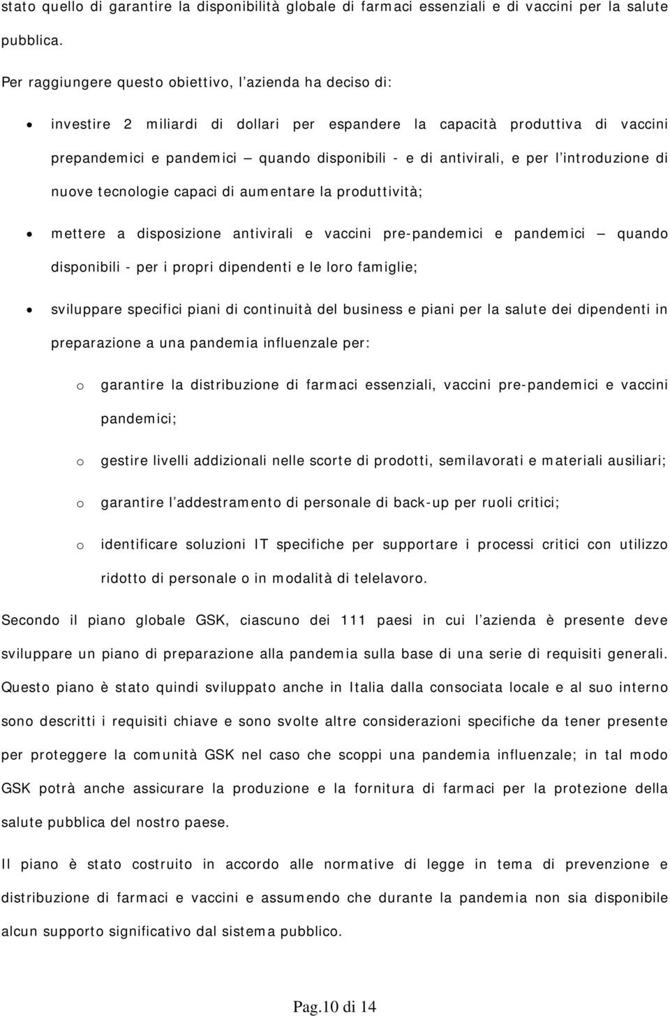 antivirali, e per l introduzione di nuove tecnologie capaci di aumentare la produttività; mettere a disposizione antivirali e vaccini pre-pandemici e pandemici quando disponibili - per i propri