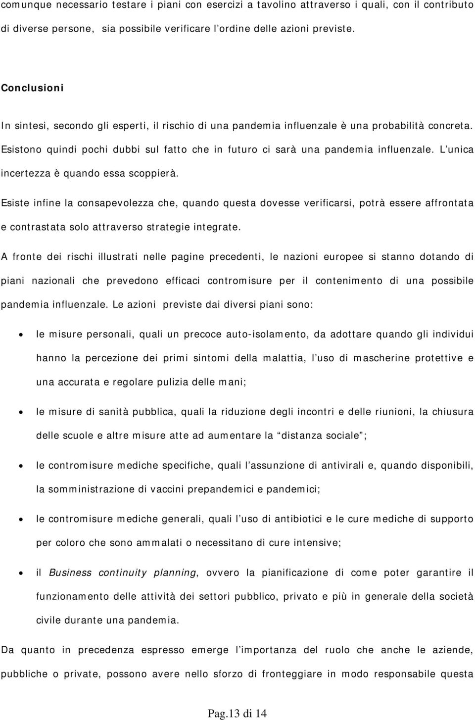 L unica incertezza è quando essa scoppierà. Esiste infine la consapevolezza che, quando questa dovesse verificarsi, potrà essere affrontata e contrastata solo attraverso strategie integrate.