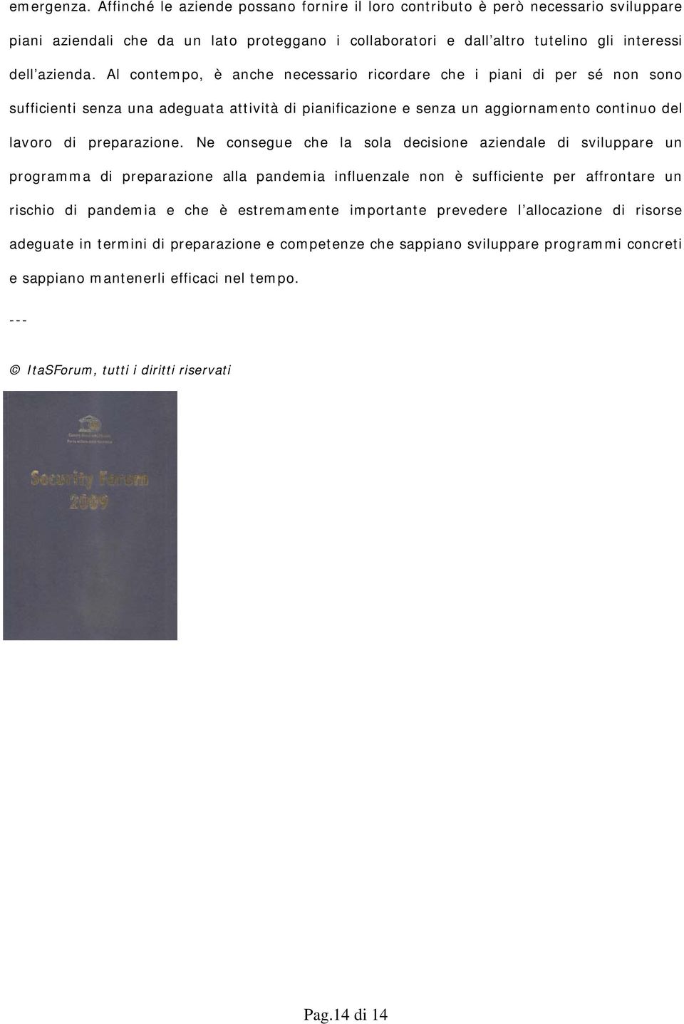 Al contempo, è anche necessario ricordare che i piani di per sé non sono sufficienti senza una adeguata attività di pianificazione e senza un aggiornamento continuo del lavoro di preparazione.