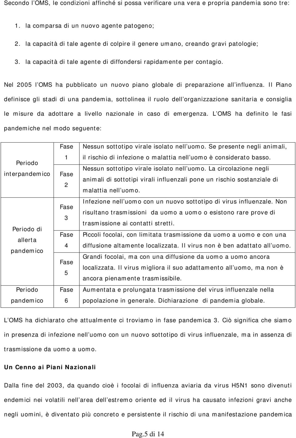 Nel 2005 l OMS ha pubblicato un nuovo piano globale di preparazione all influenza.