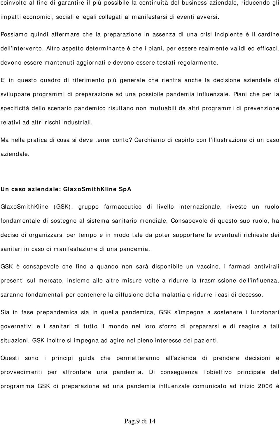 Altro aspetto determinante è che i piani, per essere realmente validi ed efficaci, devono essere mantenuti aggiornati e devono essere testati regolarmente.