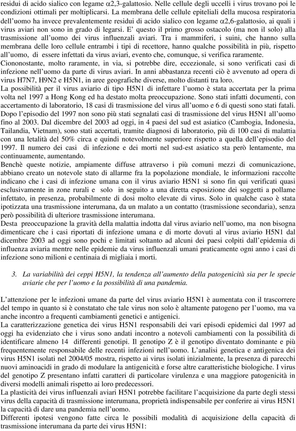 legarsi. E questo il primo grosso ostacolo (ma non il solo) alla trasmissione all uomo dei virus influenzali aviari.