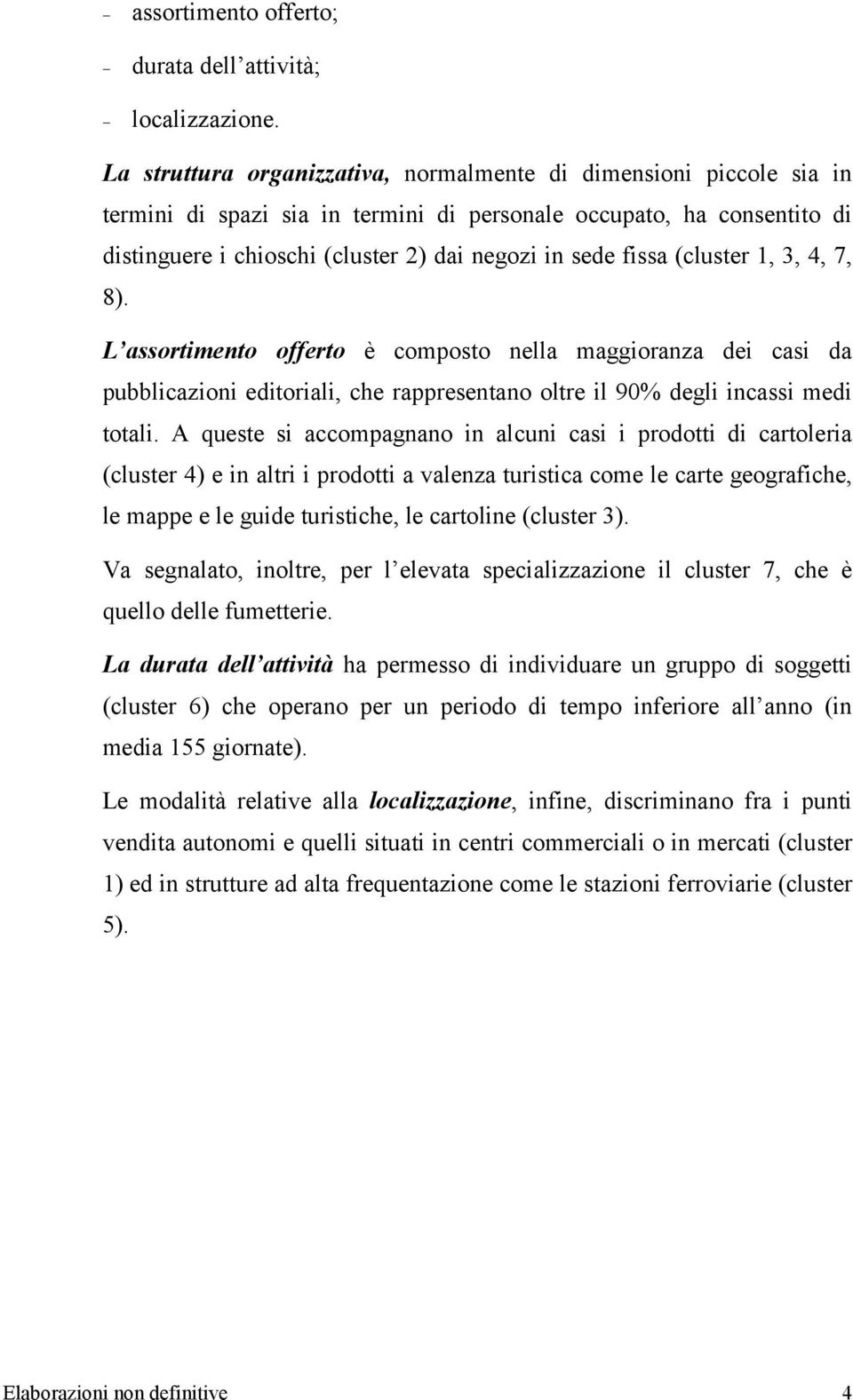 fissa (cluster 1, 3, 4, 7, 8). L assortimento offerto è composto nella maggioranza dei casi da pubblicazioni editoriali, che rappresentano oltre il 90% degli incassi medi totali.