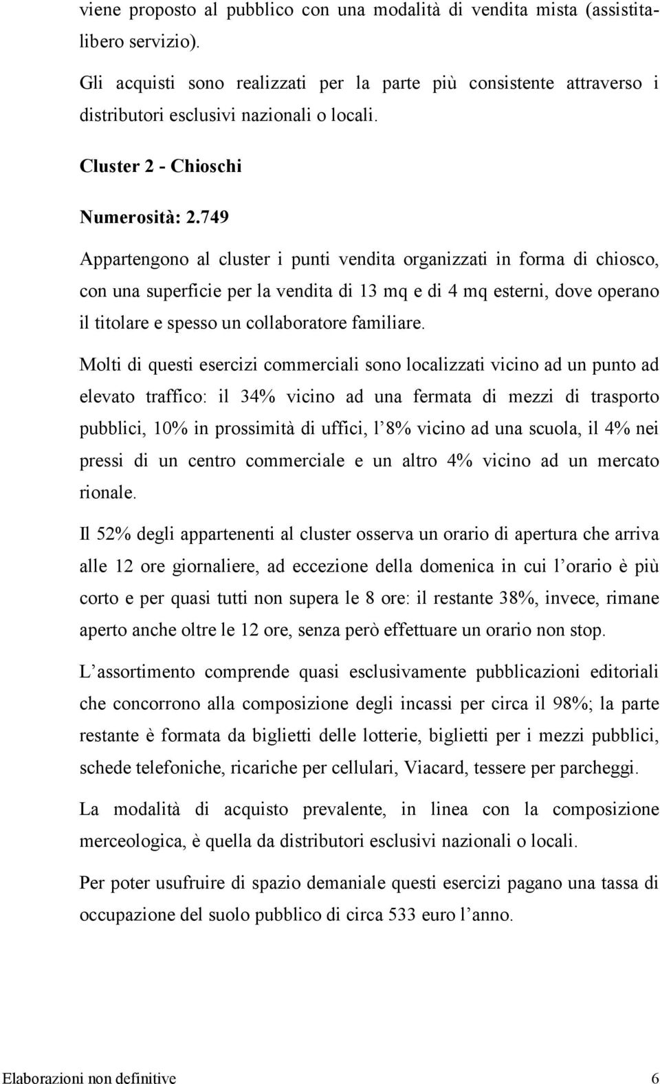 749 Appartengono al cluster i punti vendita organizzati in forma di chiosco, con una superficie per la vendita di 13 mq e di 4 mq esterni, dove operano il titolare e spesso un collaboratore familiare.