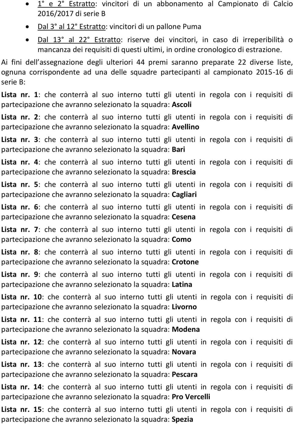 Ai fini dell assegnazione degli ulteriori 44 premi saranno preparate 22 diverse liste, ognuna corrispondente ad una delle squadre partecipanti al campionato 2015-16 di serie B: Lista nr.