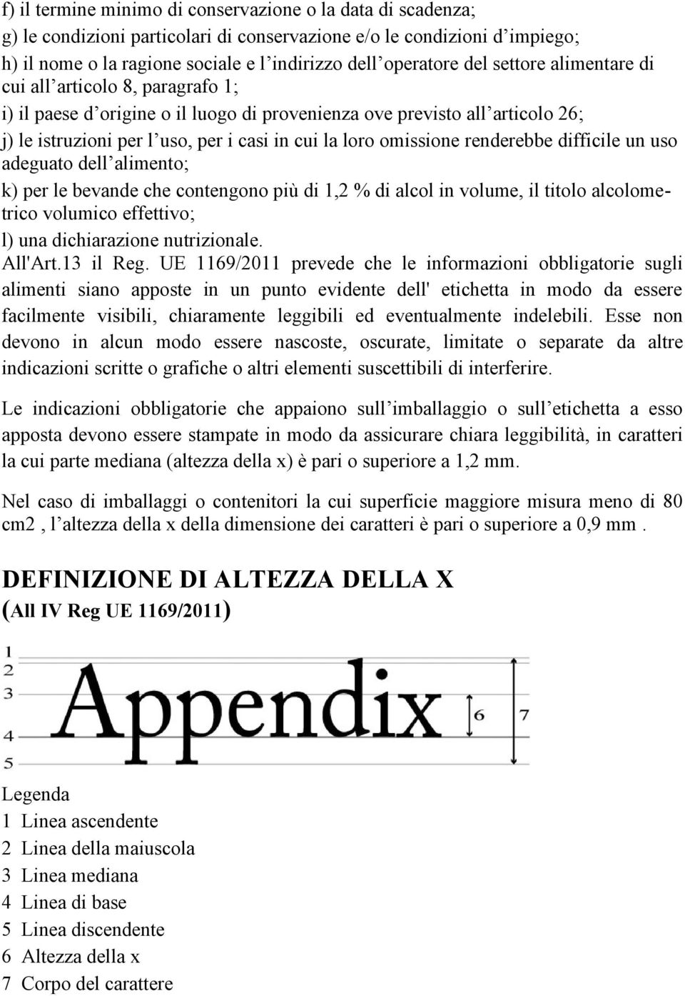 omissione renderebbe difficile un uso adeguato dell alimento; k) per le bevande che contengono più di 1,2 % di alcol in volume, il titolo alcolometrico volumico effettivo; l) una dichiarazione