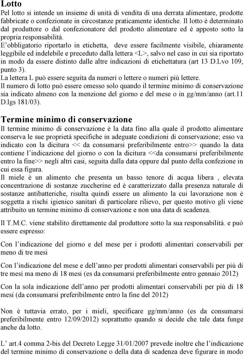 E obbligatorio riportarlo in etichetta, deve essere facilmente visibile, chiaramente leggibile ed indelebile e preceduto dalla lettera <L>, salvo nel caso in cui sia riportato in modo da essere