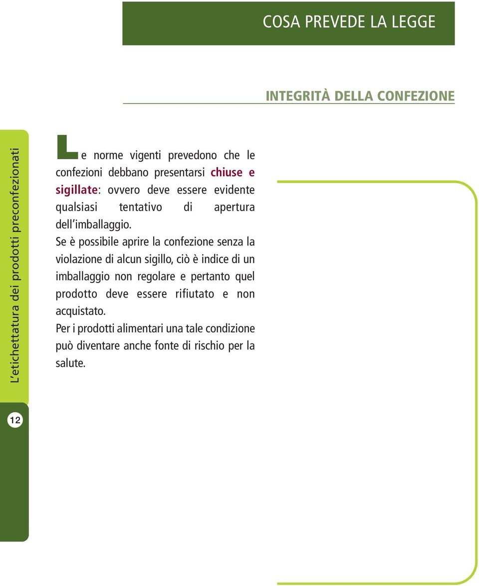 Se è possibile aprire la confezione senza la violazione di alcun sigillo, ciò è indice di un imballaggio non regolare e