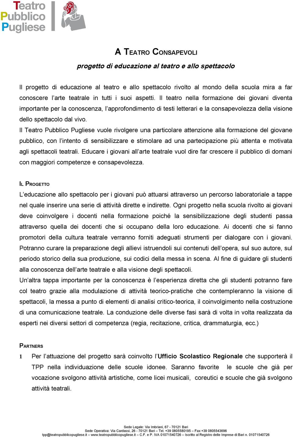 Il Teatro Pubblico Pugliese vuole rivolgere una particolare attenzione alla formazione del giovane pubblico, con l intento di sensibilizzare e stimolare ad una partecipazione più attenta e motivata