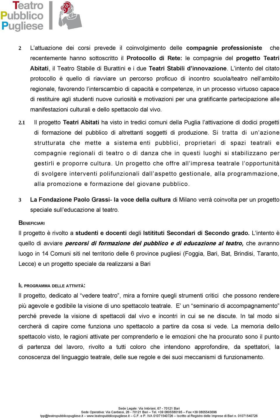 L intento del citato protocollo è quello di riavviare un percorso proficuo di incontro scuola/teatro nell ambito regionale, favorendo l interscambio di capacità e competenze, in un processo virtuoso