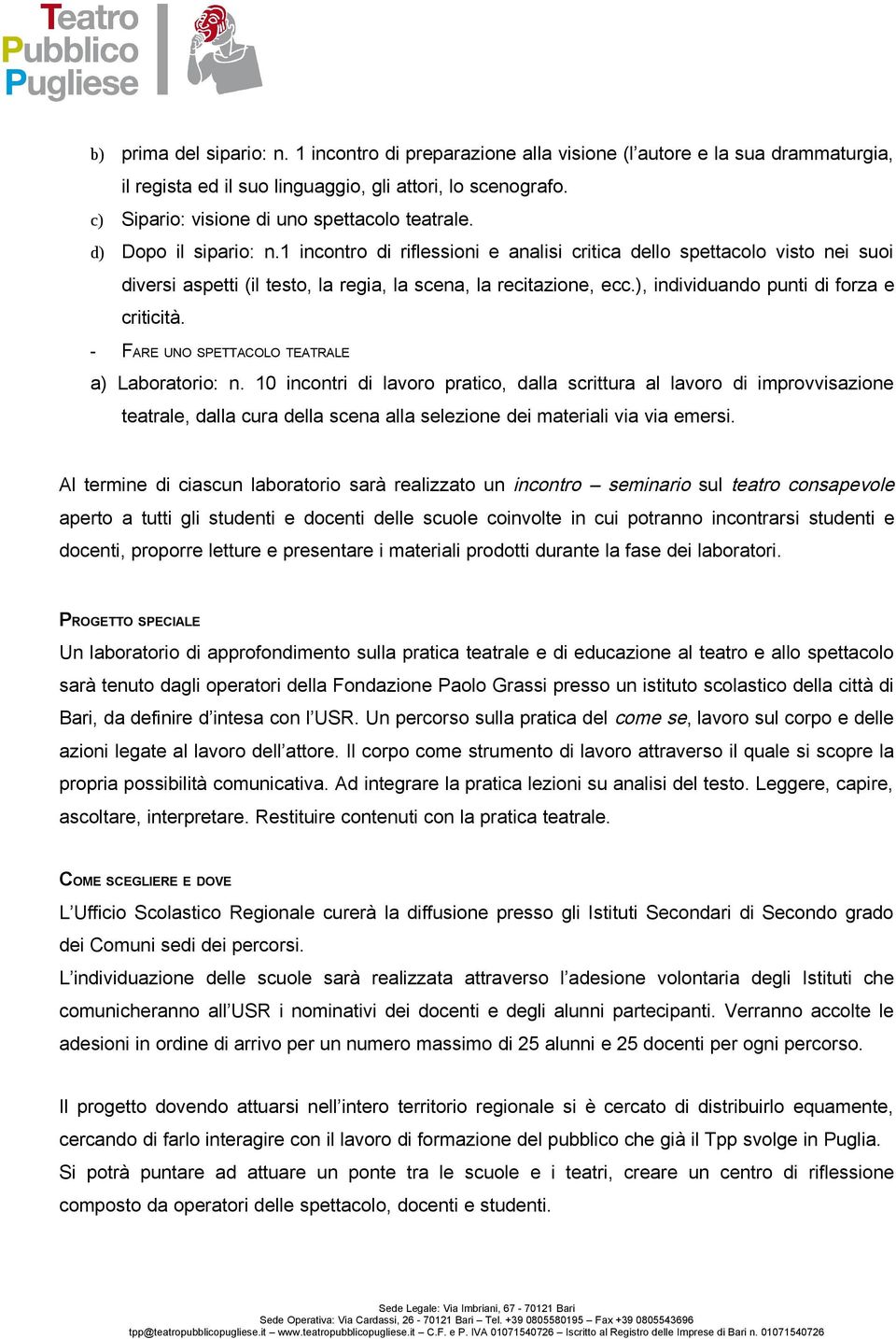 1 incontro di riflessioni e analisi critica dello spettacolo visto nei suoi diversi aspetti (il testo, la regia, la scena, la recitazione, ecc.), individuando punti di forza e criticità.