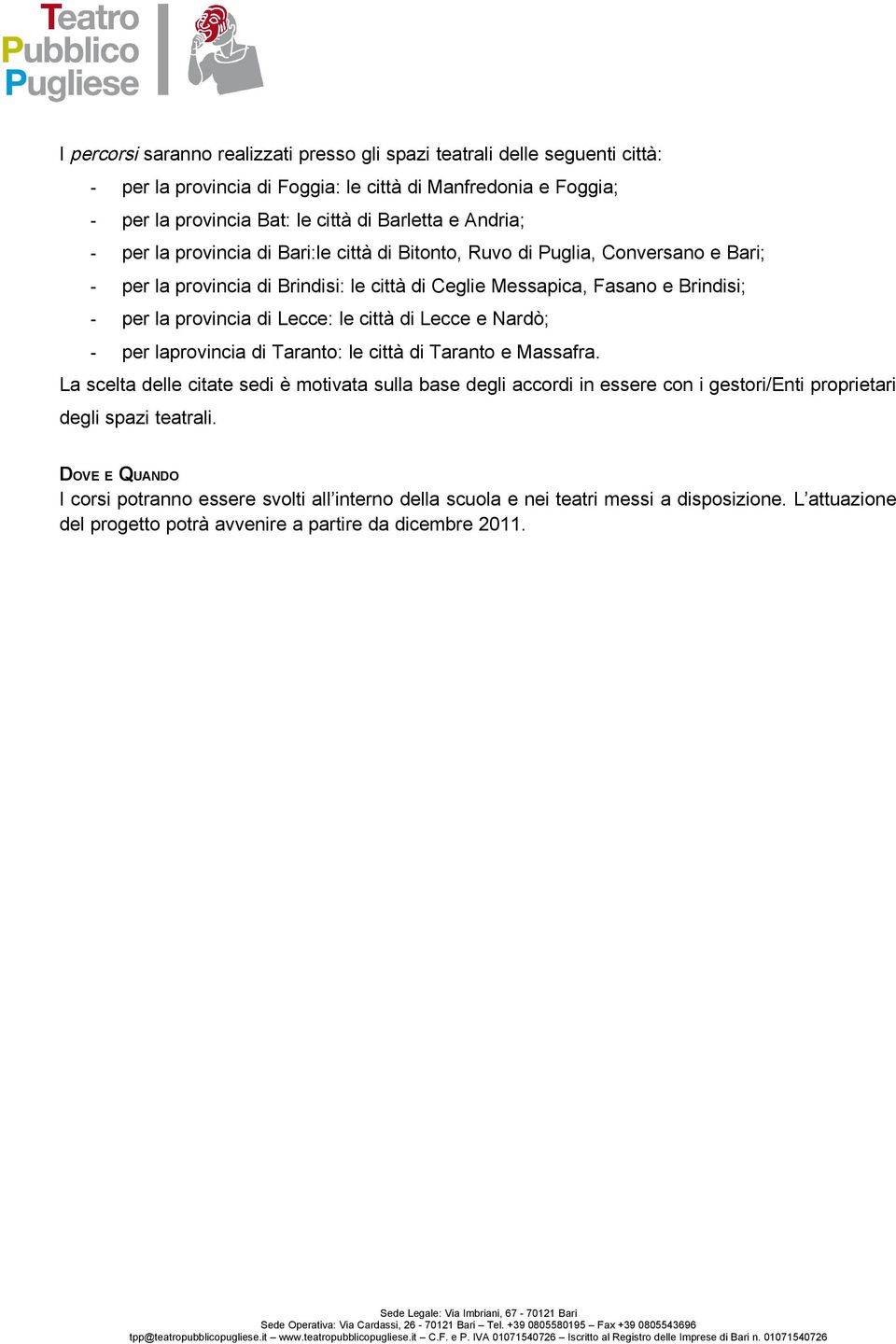 Lecce: le città di Lecce e Nardò; - per laprovincia di Taranto: le città di Taranto e Massafra.