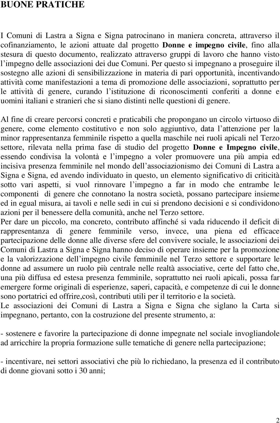 Per questo si impegnano a proseguire il sostegno alle azioni di sensibilizzazione in materia di pari opportunità, incentivando attività come manifestazioni a tema di promozione delle associazioni,