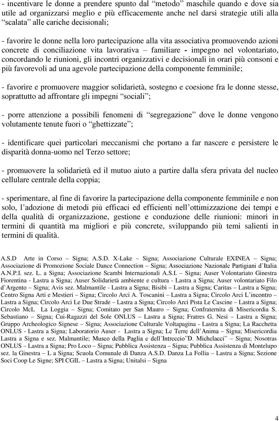 incontri organizzativi e decisionali in orari più consoni e più favorevoli ad una agevole partecipazione della componente femminile; - favorire e promuovere maggior solidarietà, sostegno e coesione