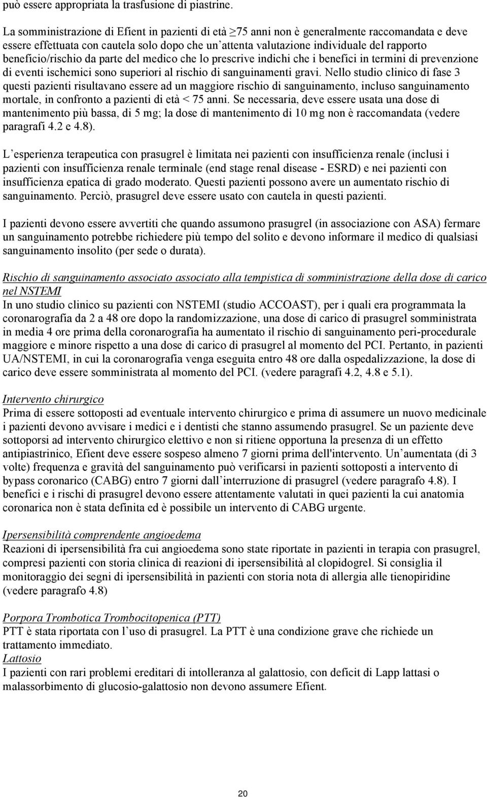 beneficio/rischio da parte del medico che lo prescrive indichi che i benefici in termini di prevenzione di eventi ischemici sono superiori al rischio di sanguinamenti gravi.