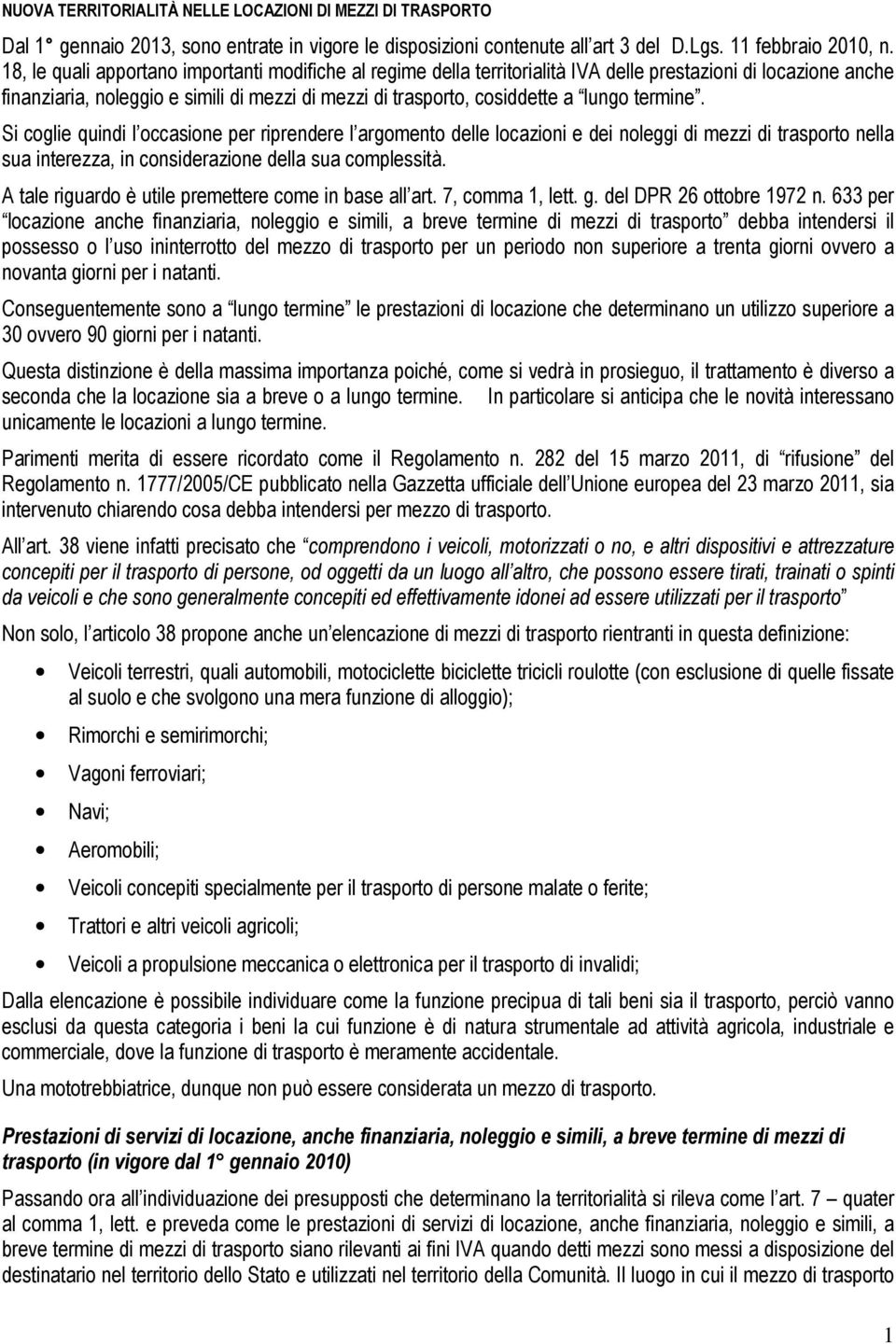 termine. Si coglie quindi l occasione per riprendere l argomento delle locazioni e dei noleggi di mezzi di trasporto nella sua interezza, in considerazione della sua complessità.