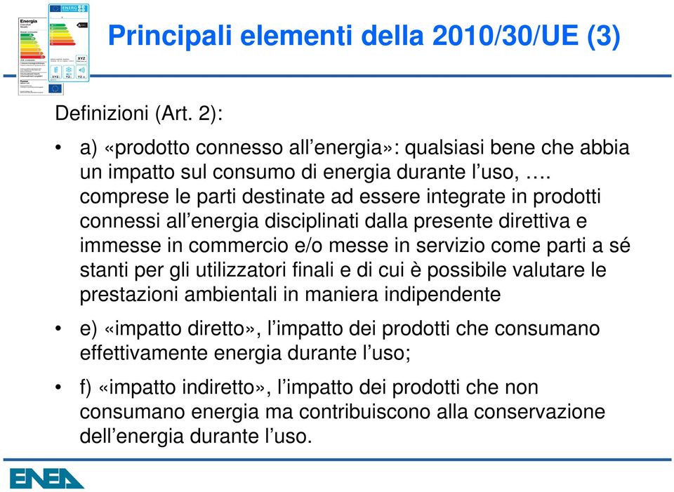 a sé stanti per gli utilizzatori finali e di cui è possibile valutare le prestazioni ambientali in maniera indipendente e) «impatto diretto», l impatto dei prodotti che