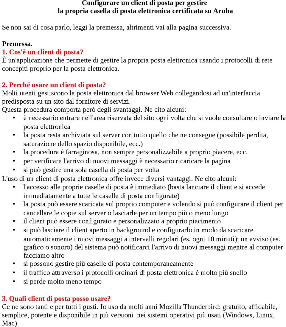 Perché usare un client di posta? Molti utenti gestiscono la posta elettronica dal browser Web collegandosi ad un'interfaccia predisposta su un sito dal fornitore di servizi.