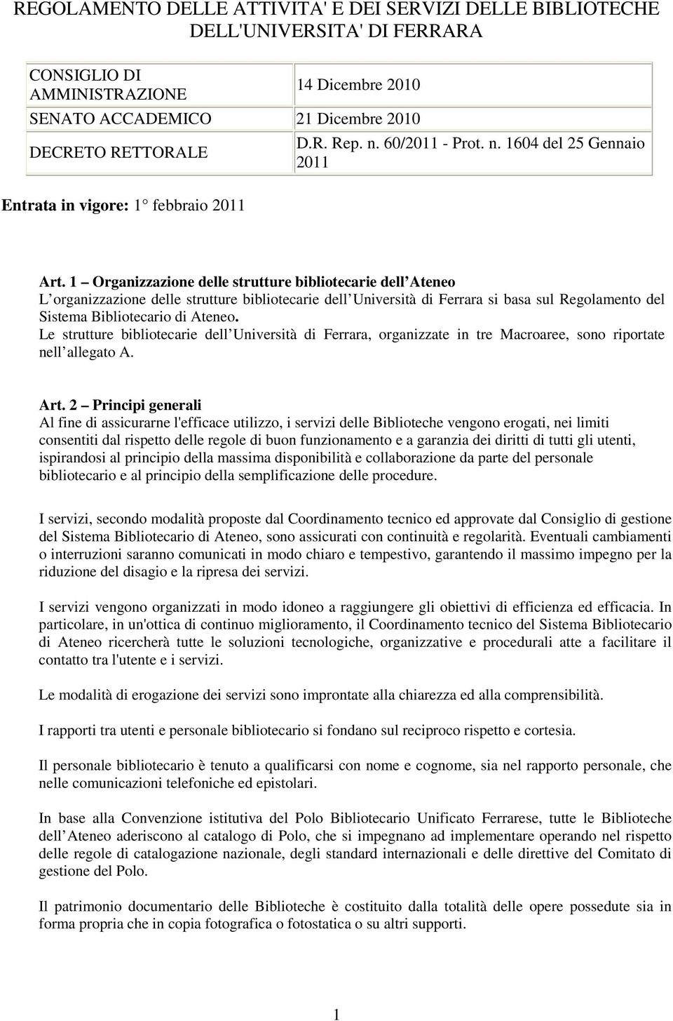 1 Organizzazione delle strutture bibliotecarie dell Ateneo L organizzazione delle strutture bibliotecarie dell Università di Ferrara si basa sul Regolamento del Sistema Bibliotecario di Ateneo.