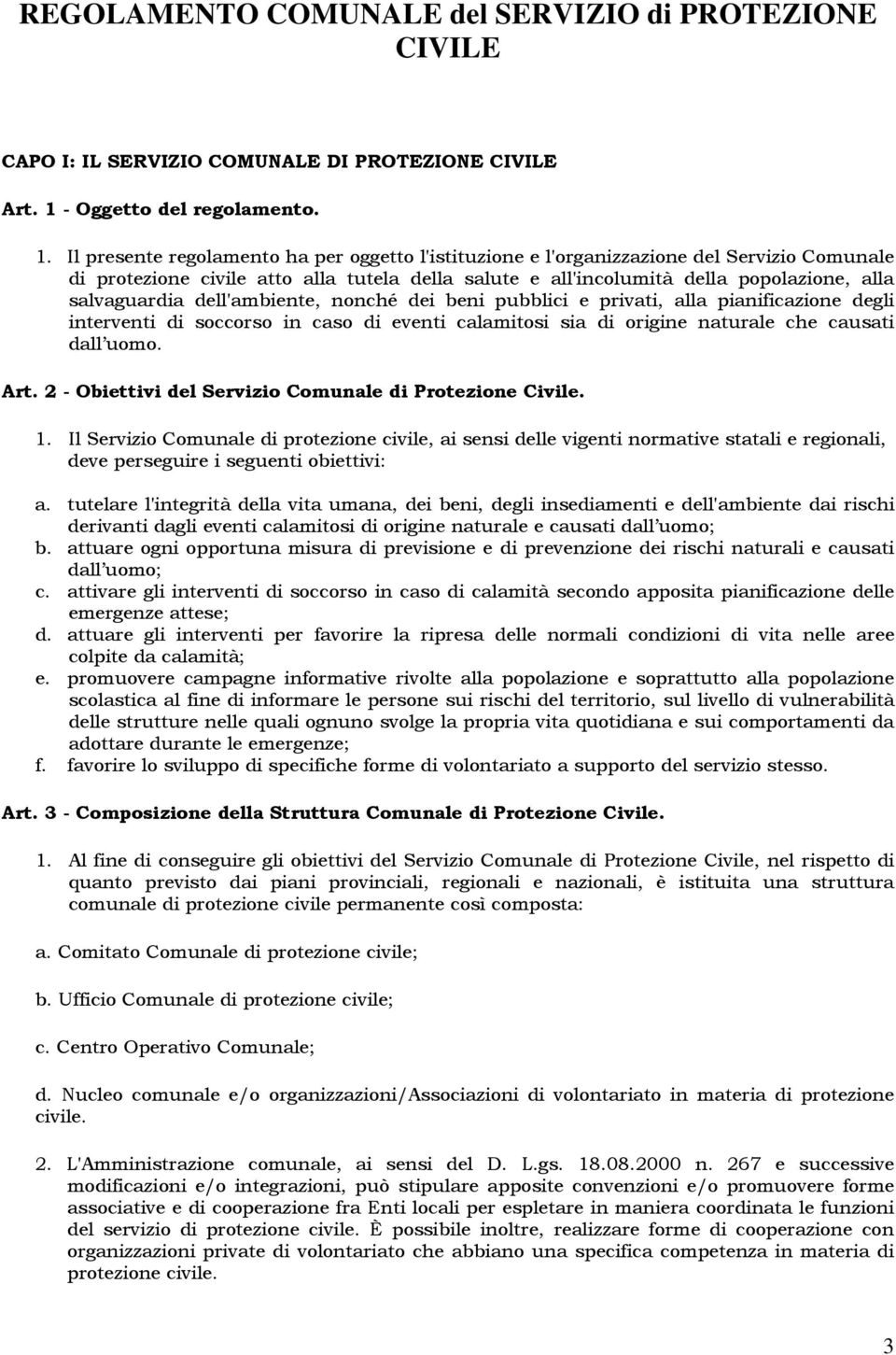 Il presente regolamento ha per oggetto l'istituzione e l'organizzazione del Servizio Comunale di protezione civile atto alla tutela della salute e all'incolumità della popolazione, alla salvaguardia