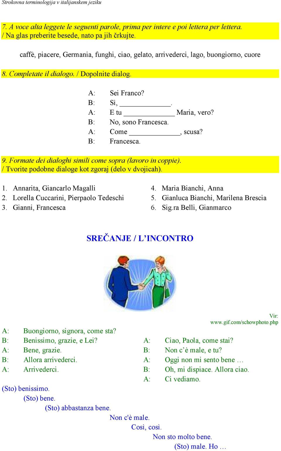 A: Come, scusa? B: Francesca. 9. Formate dei dialoghi simili come sopra (lavoro in coppie). / Tvorite podobne dialoge kot zgoraj (delo v dvojicah). 1. Annarita, Giancarlo Magalli 2.