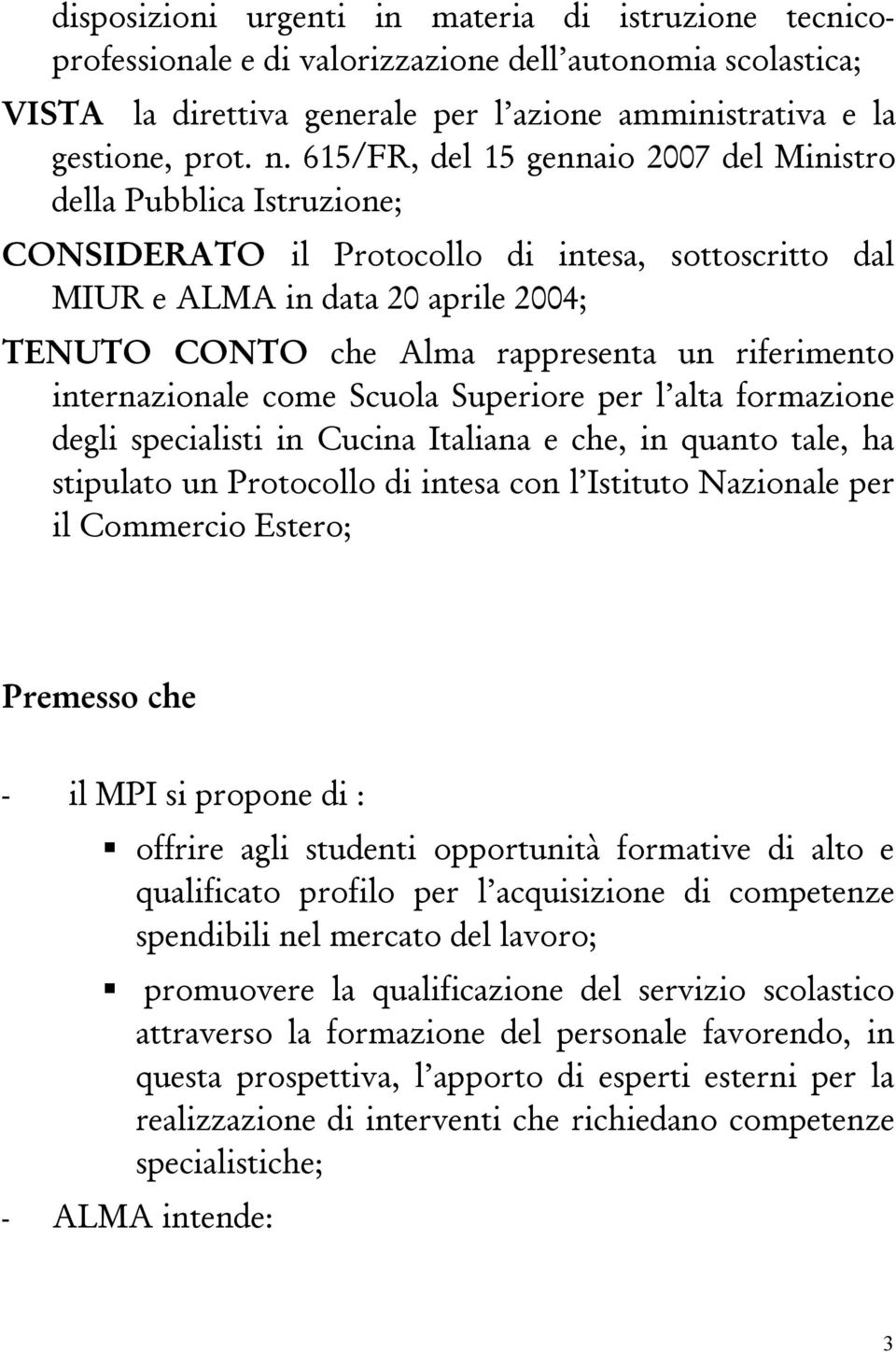 riferimento internazionale come Scuola Superiore per l alta formazione degli specialisti in Cucina Italiana e che, in quanto tale, ha stipulato un Protocollo di intesa con l Istituto Nazionale per il