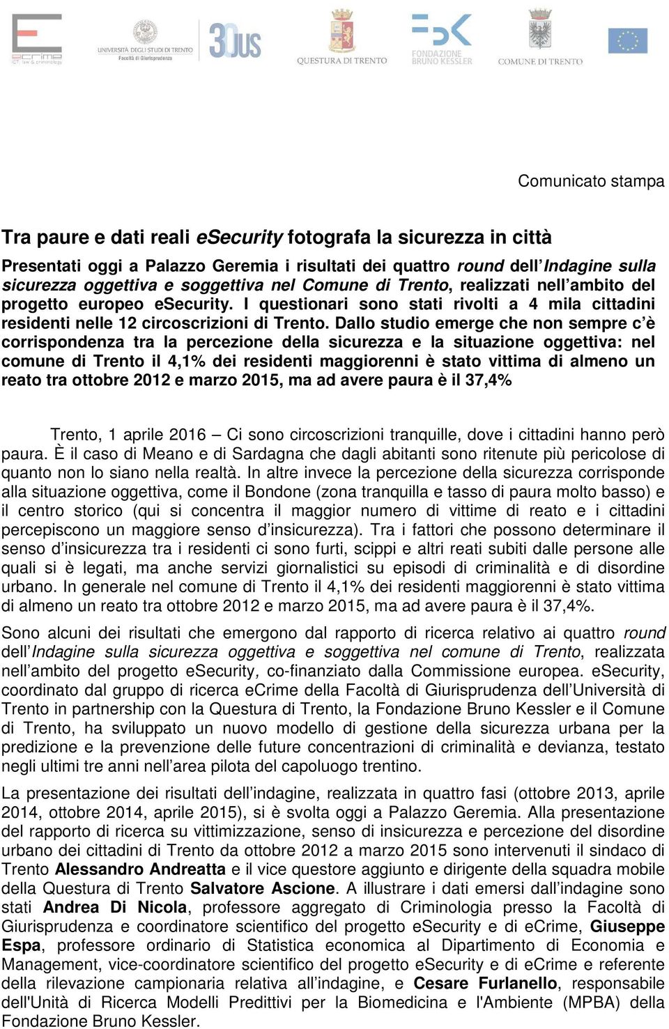 Dallo studio emerge che non sempre c è corrispondenza tra la percezione della sicurezza e la situazione oggettiva: nel comune di Trento il 4,1% dei residenti maggiorenni è stato vittima di almeno un