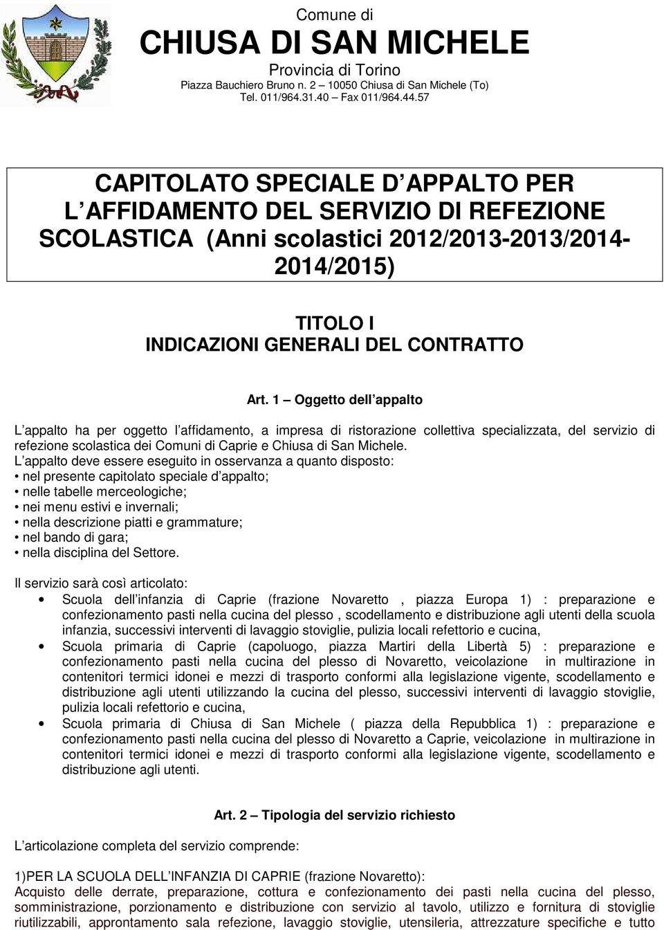 1 Oggetto dell appalto L appalto ha per oggetto l affidamento, a impresa di ristorazione collettiva specializzata, del servizio di refezione scolastica dei Comuni di Caprie e Chiusa di San Michele.