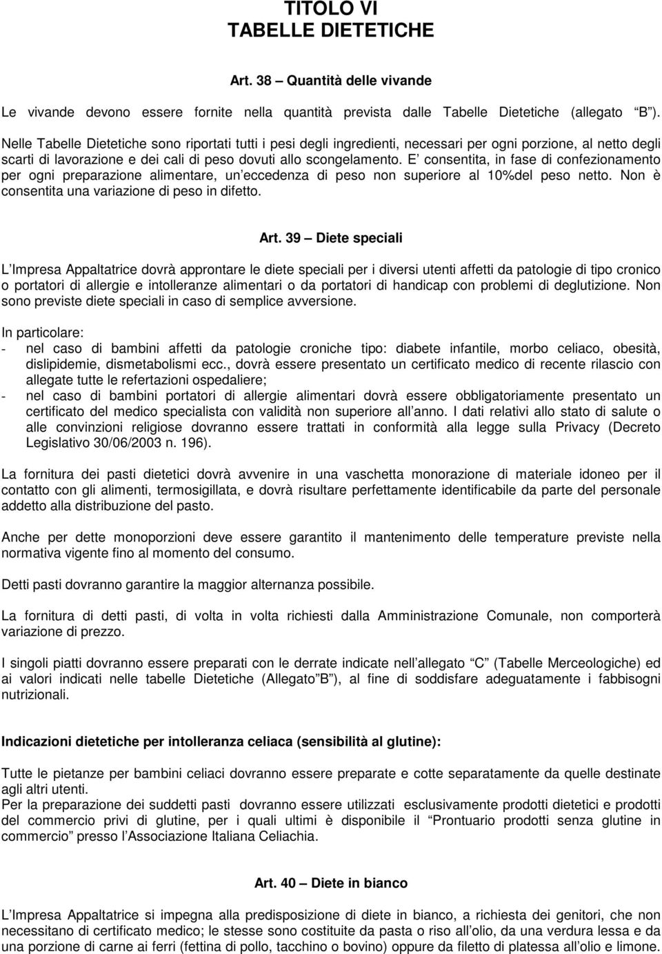 E consentita, in fase di confezionamento per ogni preparazione alimentare, un eccedenza di peso non superiore al 10%del peso netto. Non è consentita una variazione di peso in difetto. Art.