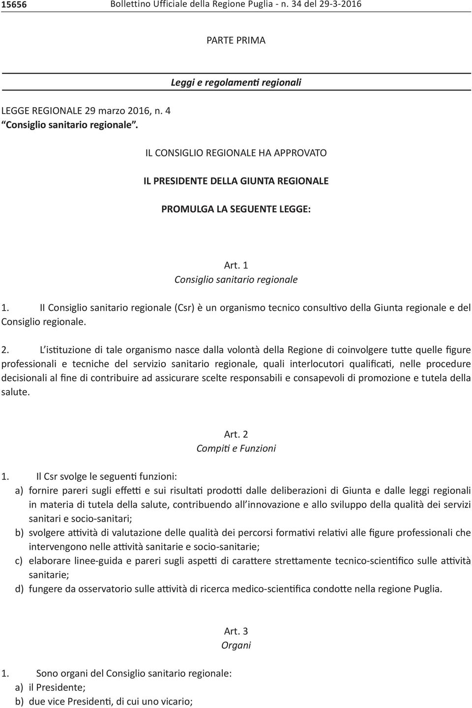 II Consiglio sanitario regionale (Csr) è un organismo tecnico consultivo della Giunta regionale e del Consiglio regionale. 2.