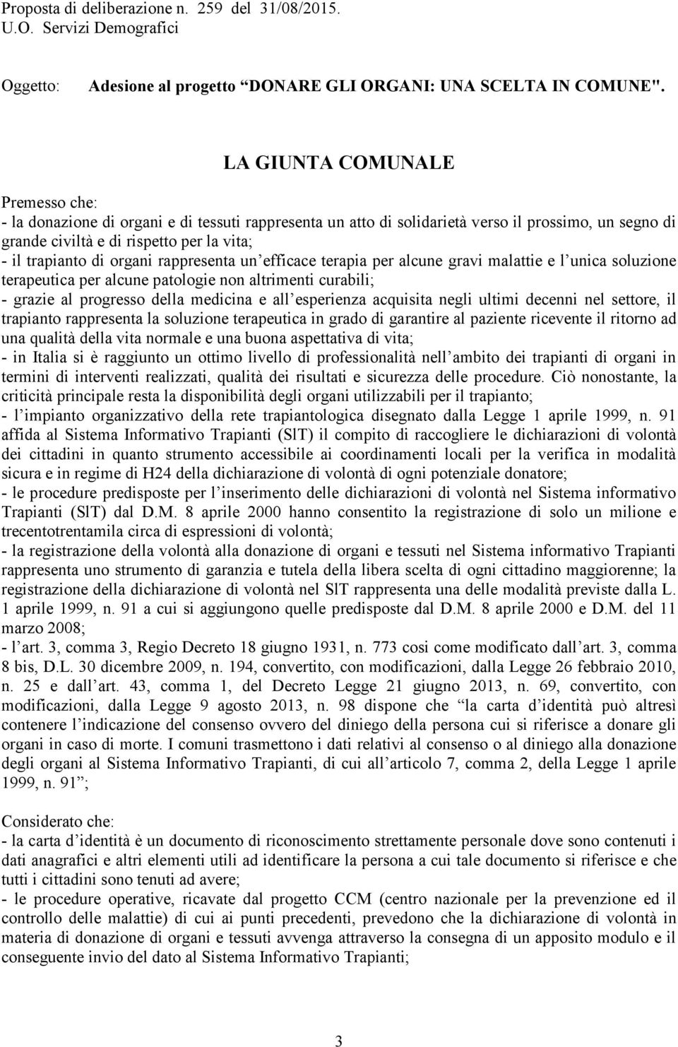 organi rappresenta un efficace terapia per alcune gravi malattie e l unica soluzione terapeutica per alcune patologie non altrimenti curabili; - grazie al progresso della medicina e all esperienza