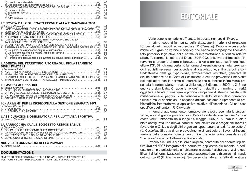 ..........................................................pag. 42 d) Altre imposte...................................................pag. 43 LE NOVITÀ DAL COLLEGATO FISCALE ALLA FINANZIARIA 2006 di Patrizia Clementi.