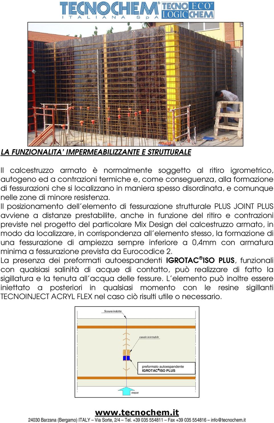 Il posizionamento dell elemento di fessurazione strutturale PLUS JOINT PLUS avviene a distanze prestabilite, anche in funzione del ritiro e contrazioni previste nel progetto del particolare Mix