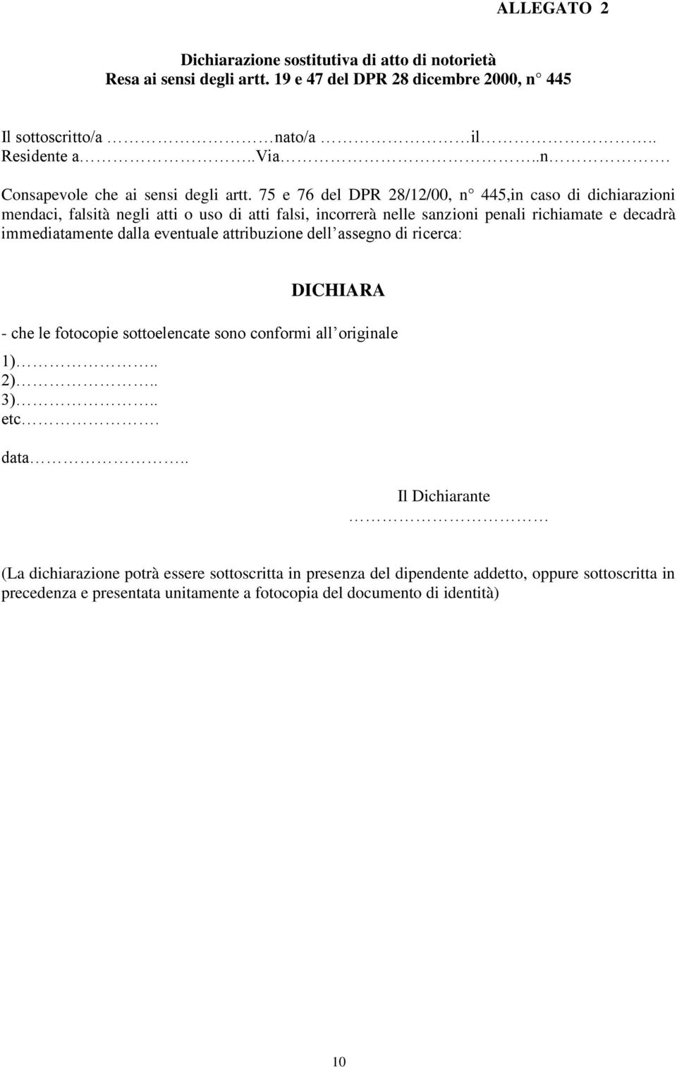 eventuale attribuzione dell assegno di ricerca: DICHIARA - che le fotocopie sottoelencate sono conformi all originale 1).. 2).. 3).. etc. data.