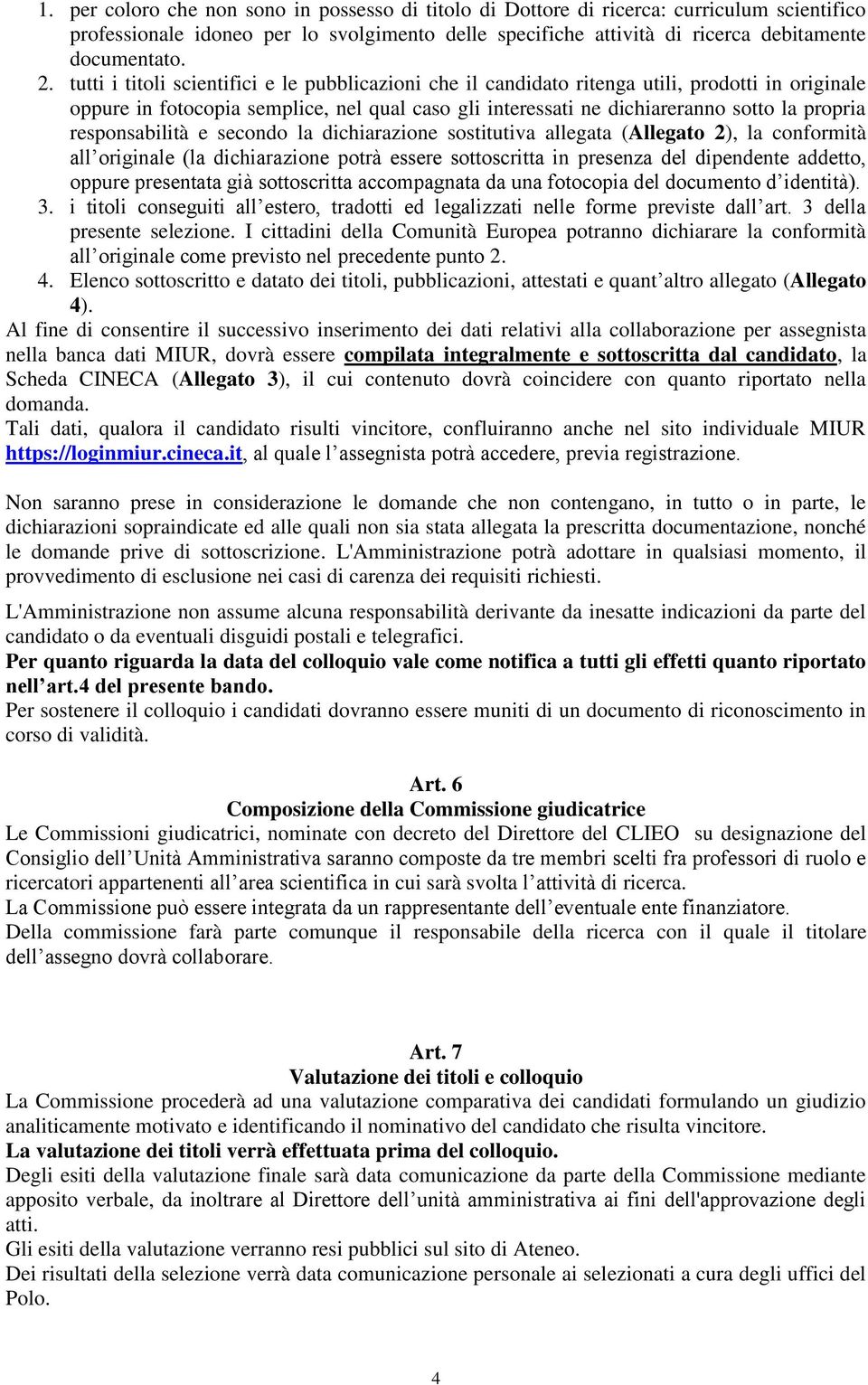 responsabilità e secondo la dichiarazione sostitutiva allegata (Allegato 2), la conformità all originale (la dichiarazione potrà essere sottoscritta in presenza del dipendente addetto, oppure