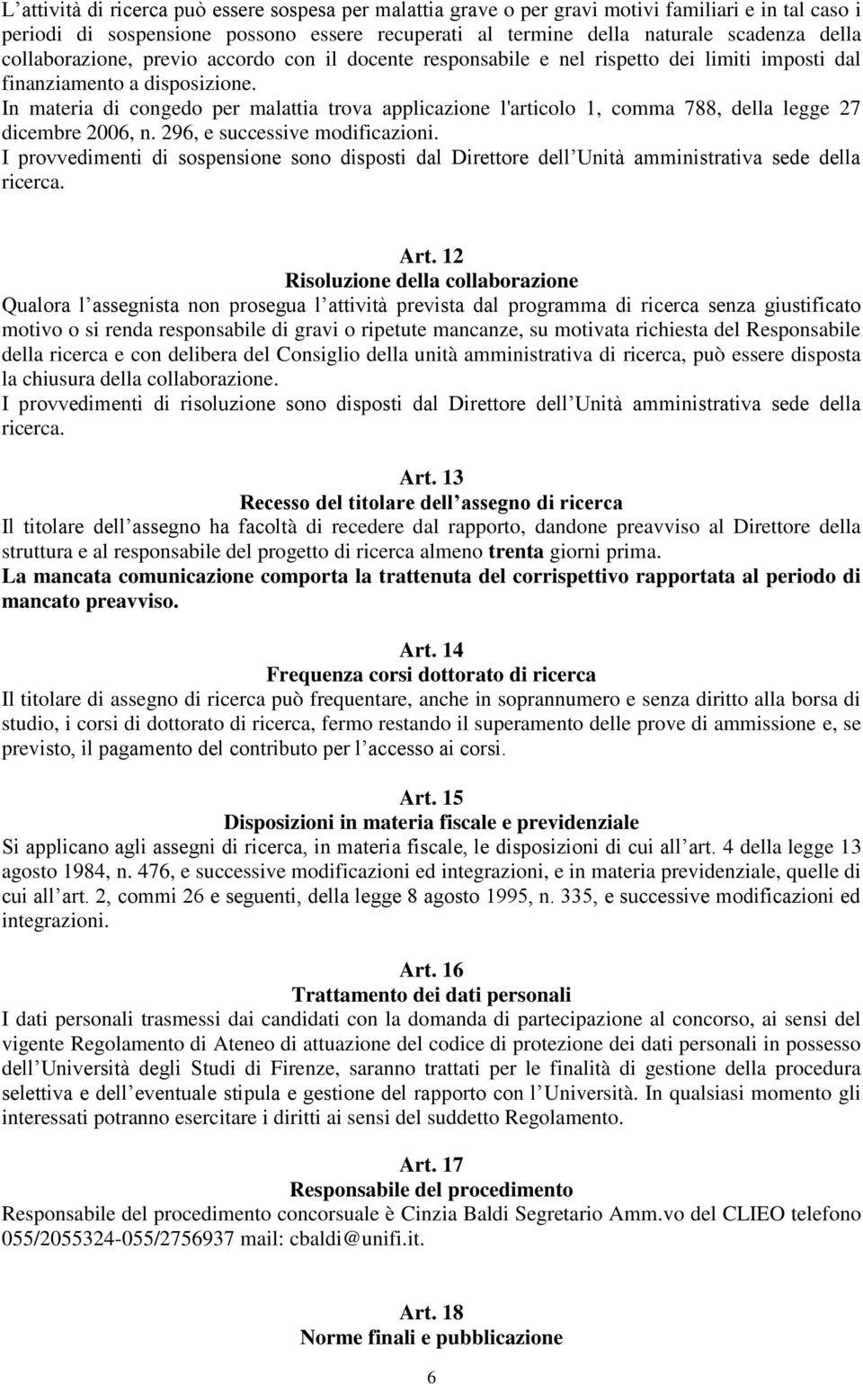 In materia di congedo per malattia trova applicazione l'articolo 1, comma 788, della legge 27 dicembre 2006, n. 296, e successive modificazioni.