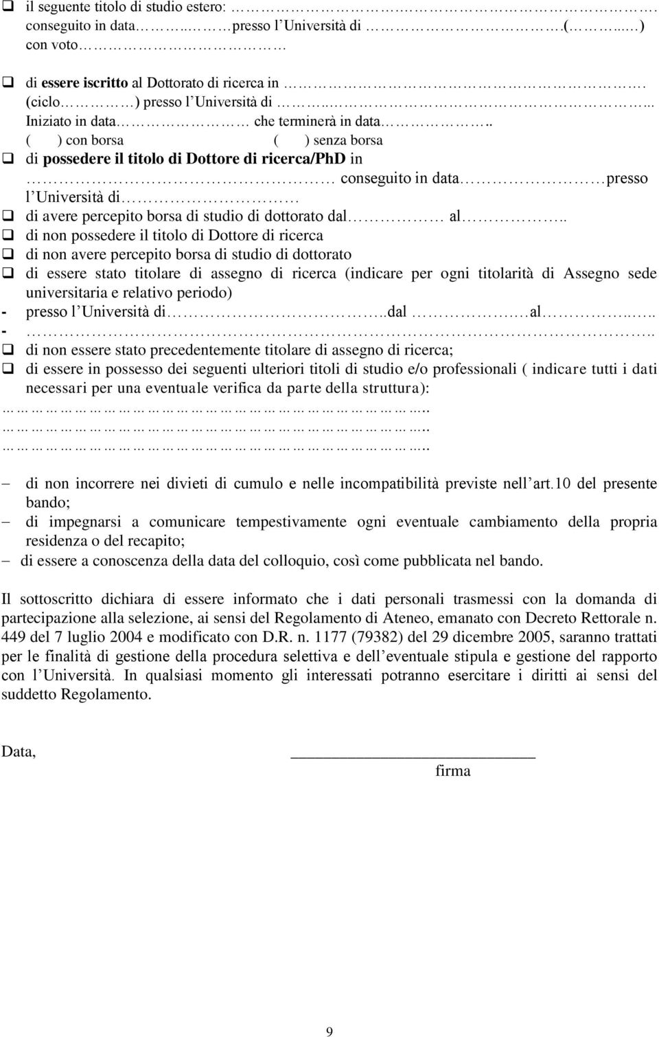 . ( ) con borsa ( ) senza borsa di possedere il titolo di Dottore di ricerca/phd in conseguito in data presso l Università di di avere percepito borsa di studio di dottorato dal al.