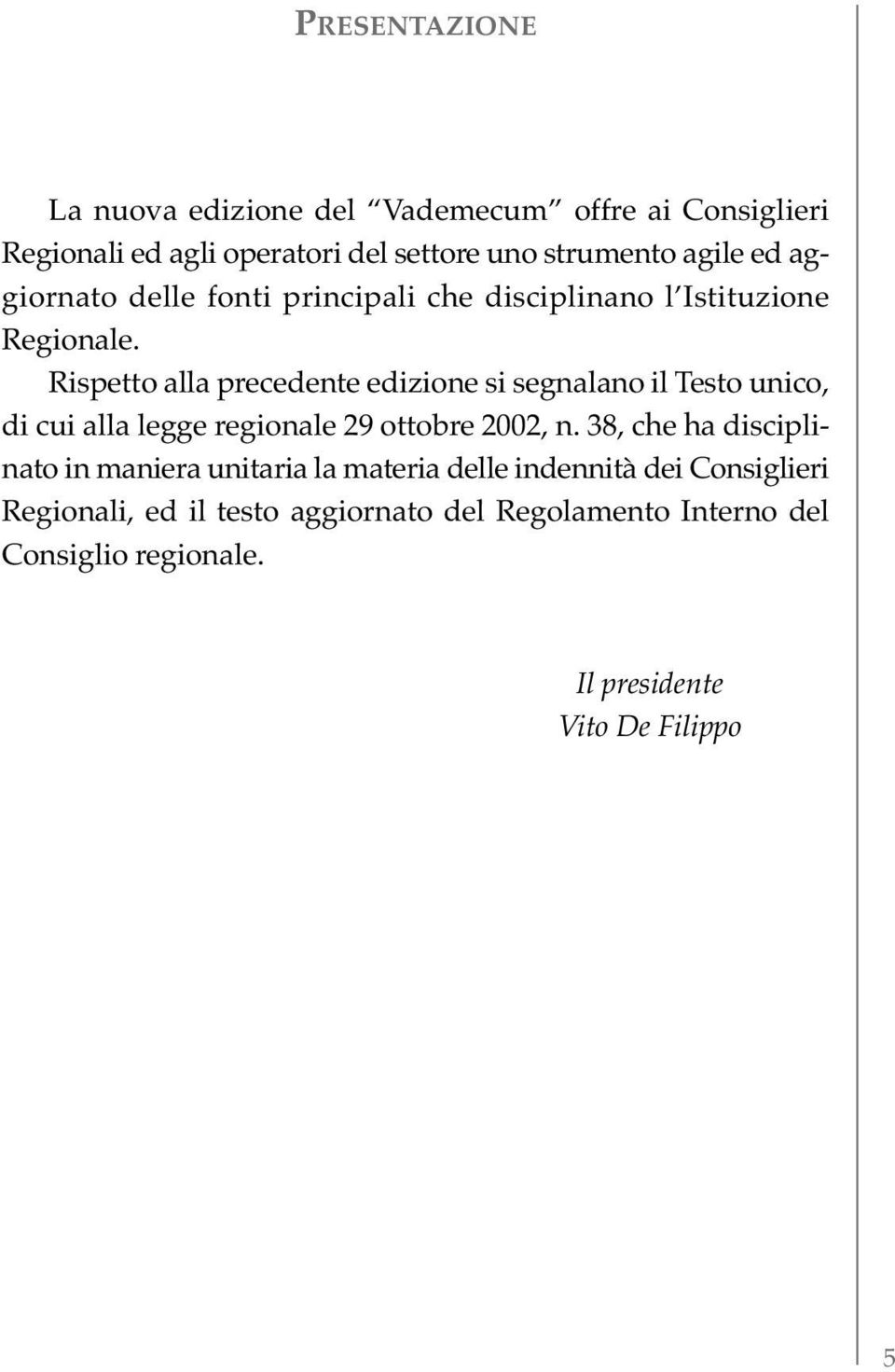 Rispetto alla precedente edizione si segnalano il Testo unico, di cui alla legge regionale 29 ottobre 2002, n.