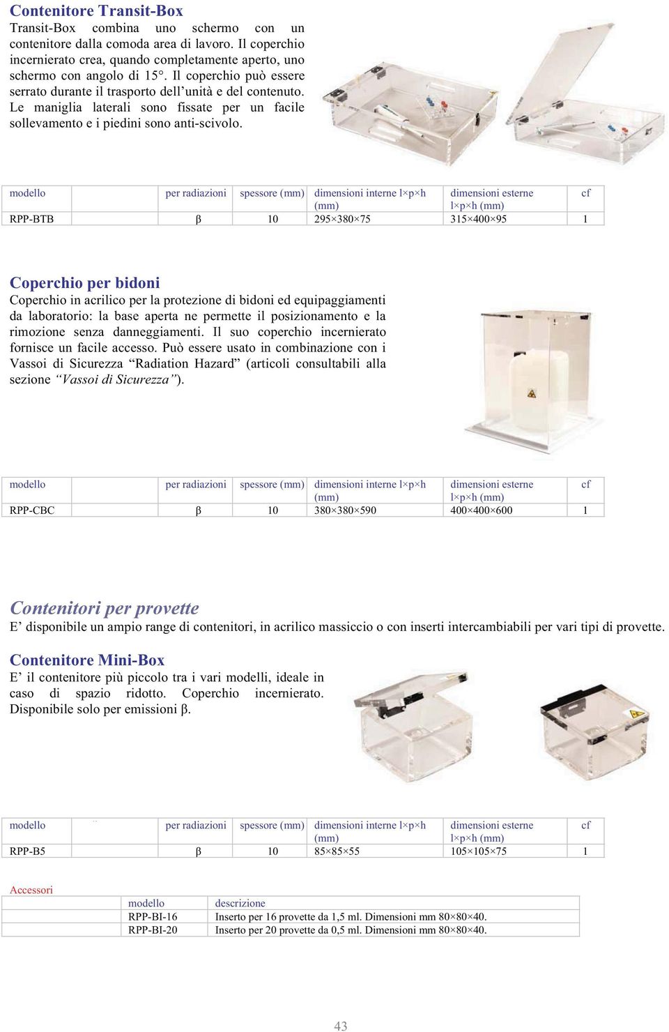 modello codice per radiazioni spessore interne l p h esterne cf Prezzo l p h RPP-BTB β 10 295 380 75 315 400 95 1 348,00 Coperchio per bidoni Coperchio in acrilico per la protezione di bidoni ed