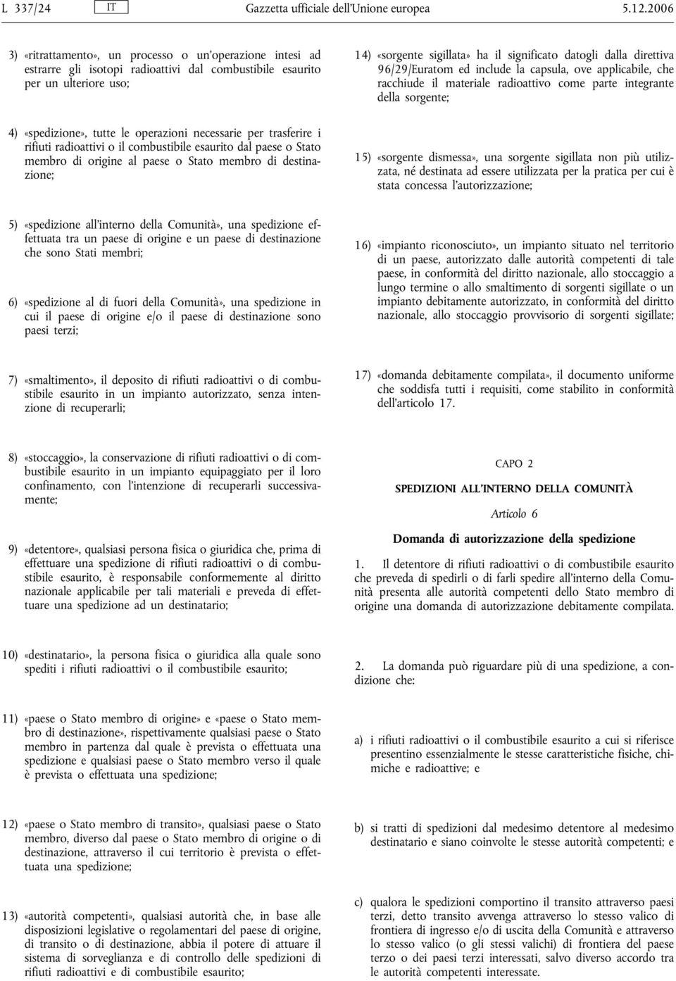 trasferire i rifiuti radioattivi o il combustibile esaurito dal paese o Stato membro di origine al paese o Stato membro di destinazione; 14) «sorgente sigillata» ha il significato datogli dalla