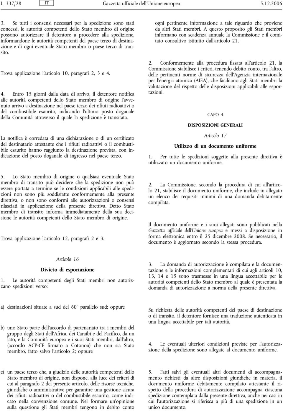 autorità competenti del paese terzo di destinazione e di ogni eventuale Stato membro o paese terzo di transito. Trova applicazione l articolo 10, paragrafi 2, 3 e 4.