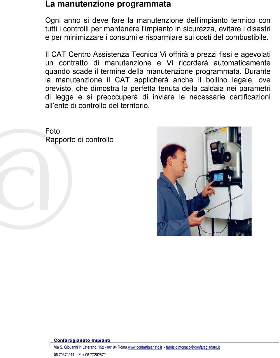 Il CAT Centro Assistenza Tecnica Vi offrirà a prezzi fissi e agevolati un contratto di manutenzione e Vi ricorderà automaticamente quando scade il termine della manutenzione