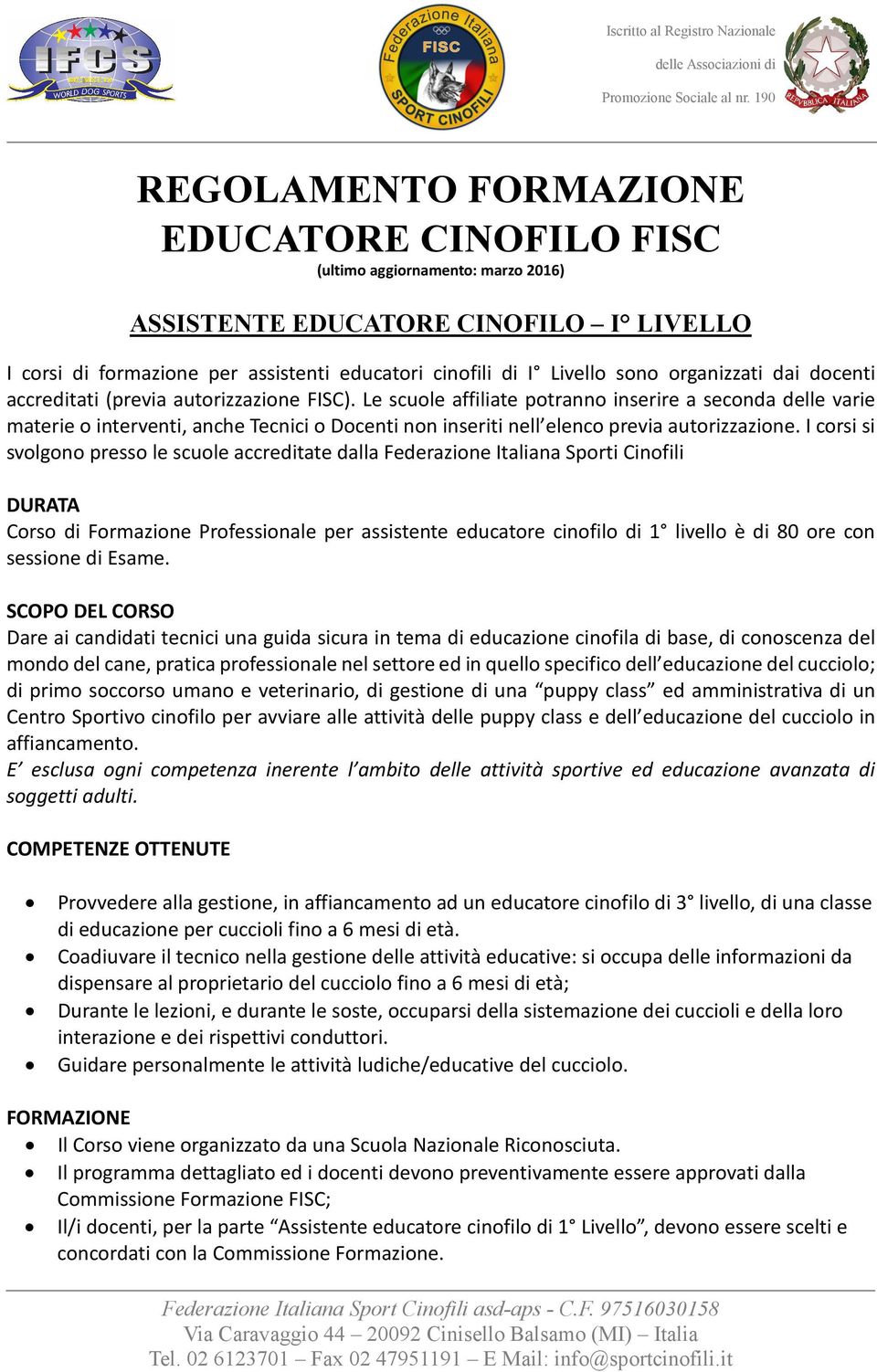 Le scuole affiliate potranno inserire a seconda delle varie materie o interventi, anche Tecnici o Docenti non inseriti nell elenco previa autorizzazione.