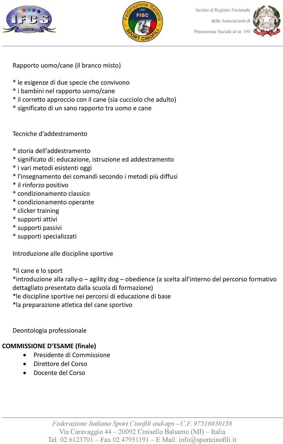 comandi secondo i metodi più diffusi * il rinforzo positivo * condizionamento classico * condizionamento operante * clicker training * supporti attivi * supporti passivi * supporti specializzati