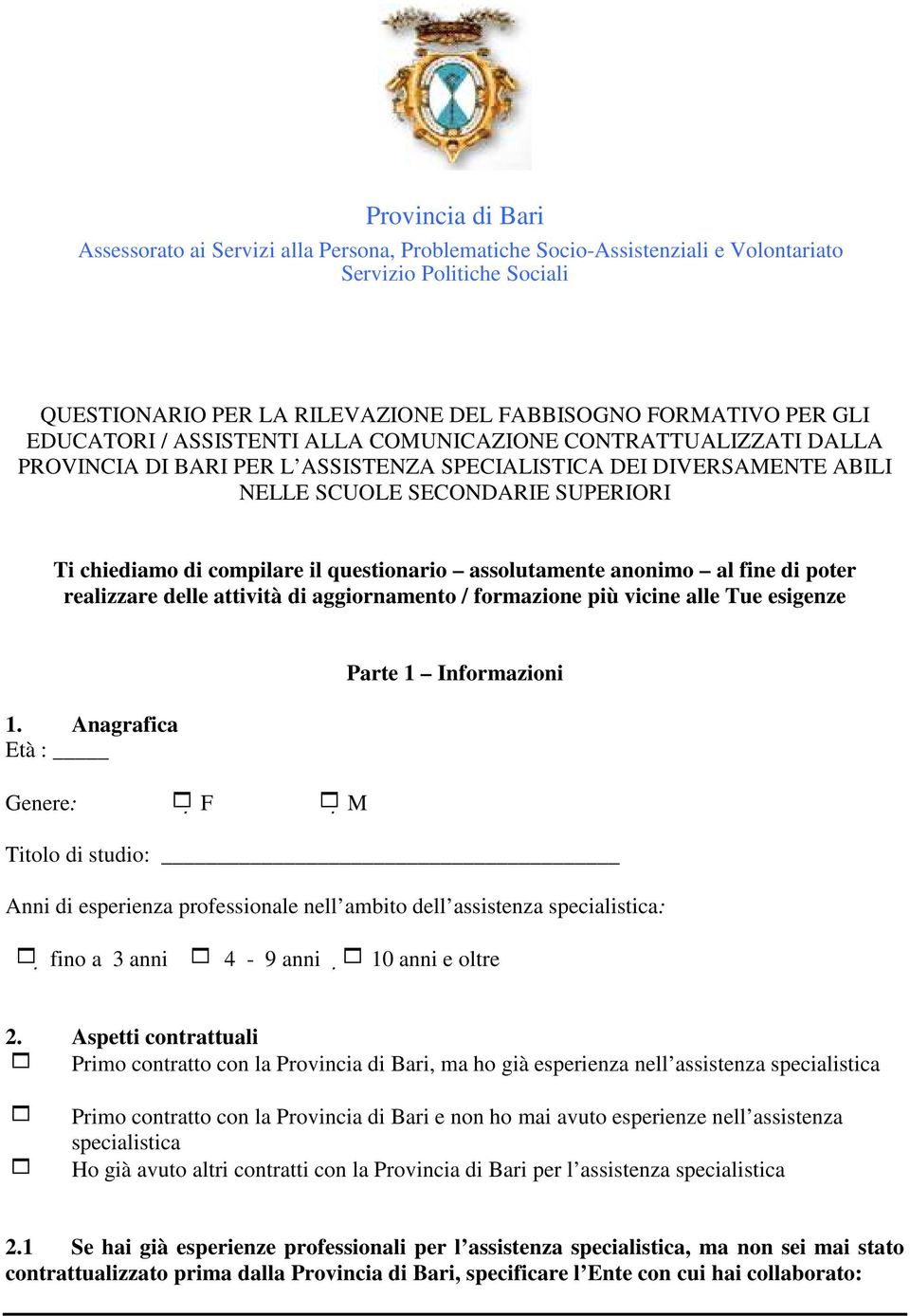 il questionario assolutamente anonimo al fine di poter realizzare delle attività di aggiornamento / formazione più vicine alle Tue esigenze 1.