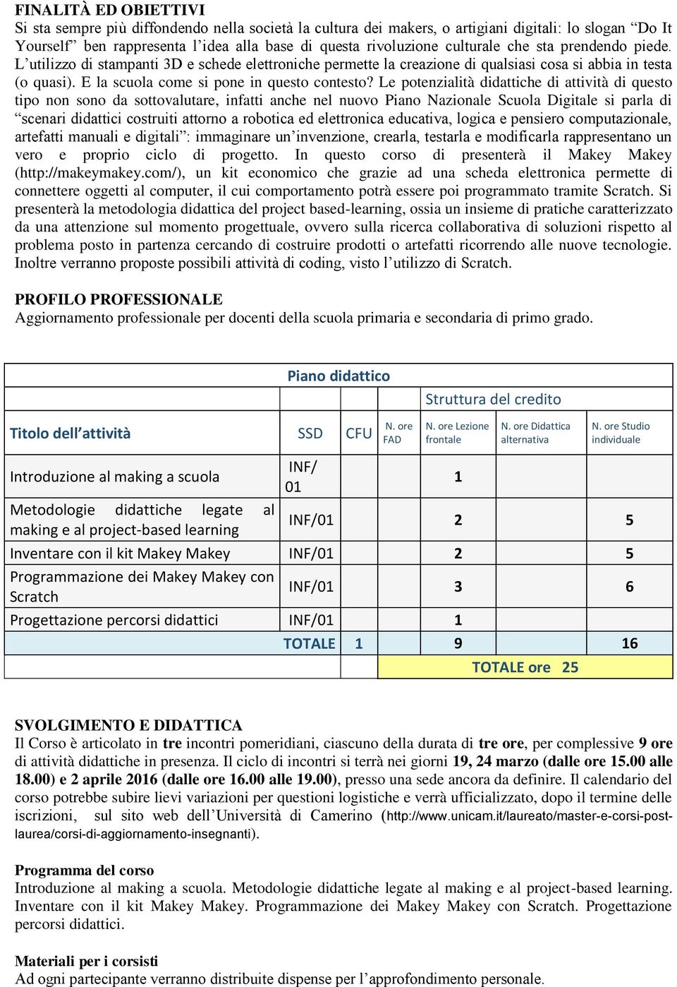 Le potenzialità didattiche di attività di questo tipo non sono da sottovalutare, infatti anche nel nuovo Piano Nazionale Scuola Digitale si parla di scenari didattici costruiti attorno a robotica ed