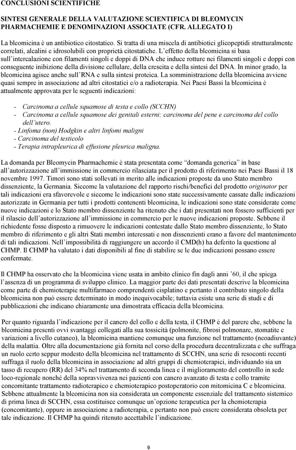 L effetto della bleomicina si basa sull intercalazione con filamenti singoli e doppi di DNA che induce rotture nei filamenti singoli e doppi con conseguente inibizione della divisione cellulare,