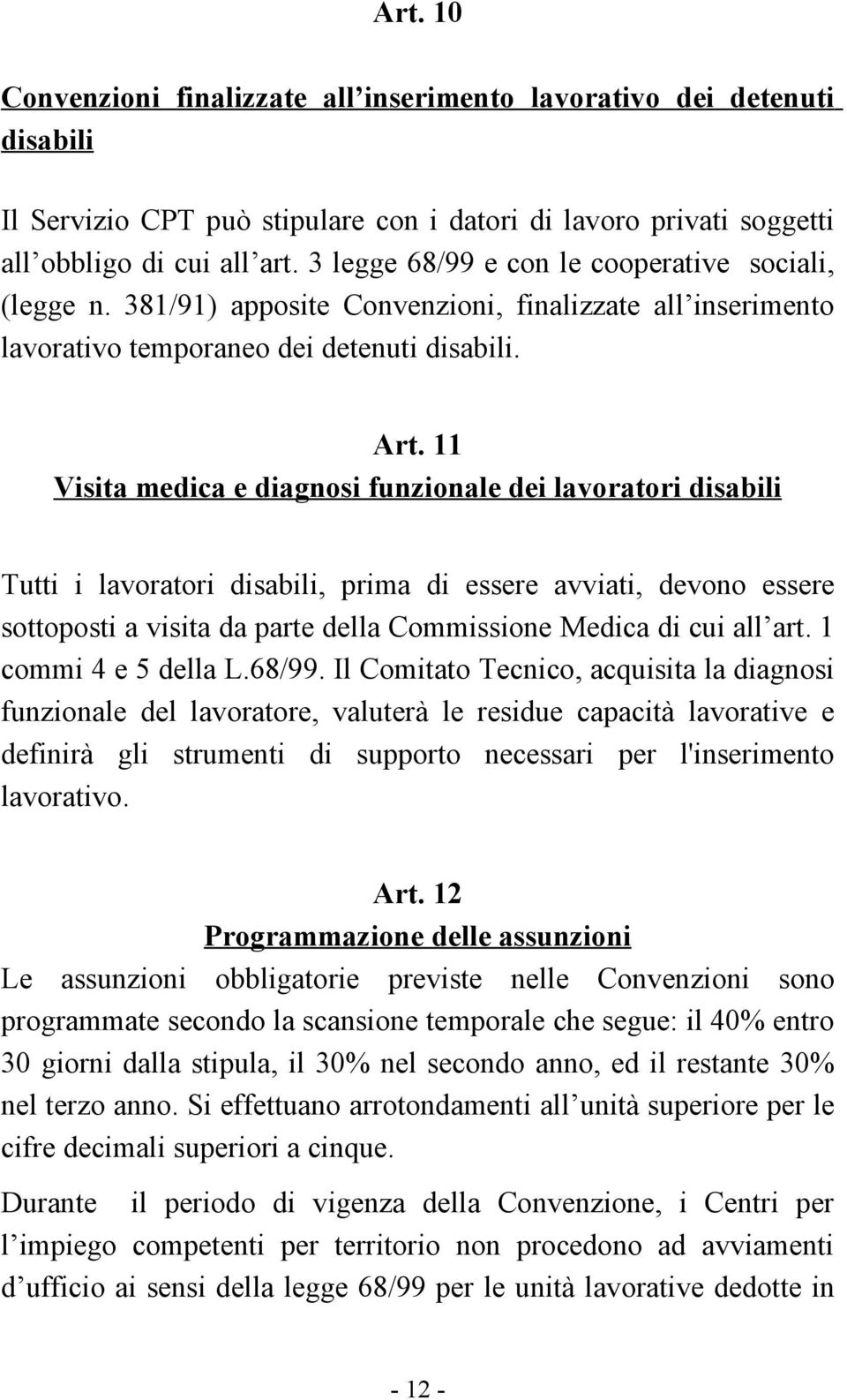 11 Visita medica e diagnosi funzionale dei lavoratori disabili Tutti i lavoratori disabili, prima di essere avviati, devono essere sottoposti a visita da parte della Commissione Medica di cui all art.