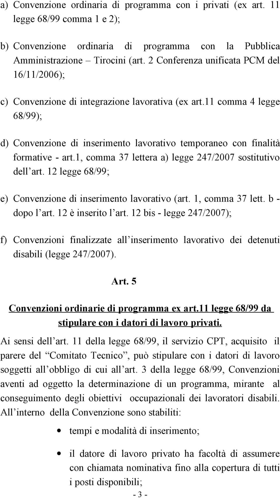 1, comma 37 lettera a) legge 247/2007 sostitutivo dell art. 12 legge 68/99; e) Convenzione di inserimento lavorativo (art. 1, comma 37 lett. b - dopo l art. 12 è inserito l art.