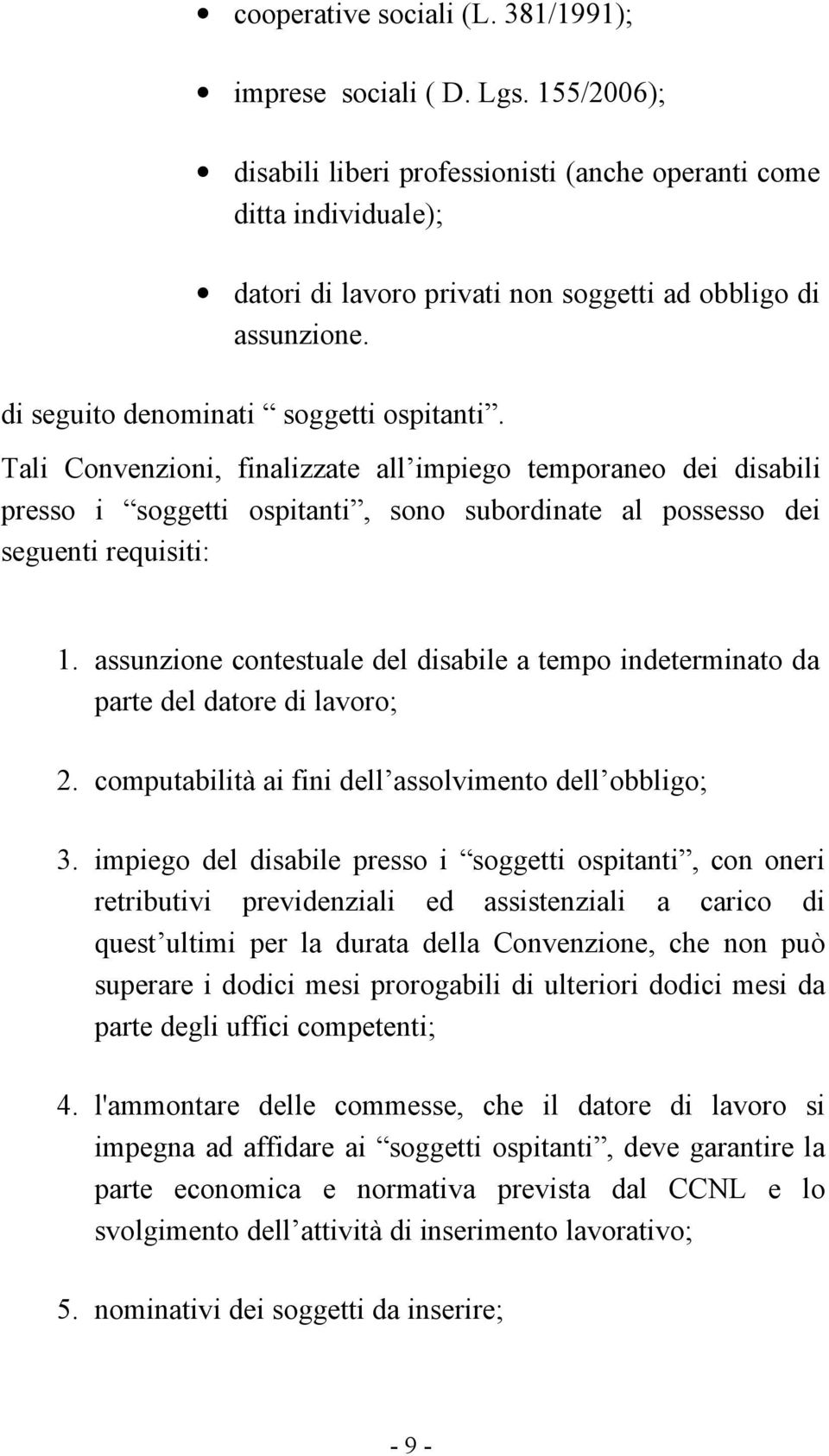 Tali Convenzioni, finalizzate all impiego temporaneo dei disabili presso i soggetti ospitanti, sono subordinate al possesso dei seguenti requisiti: 1.